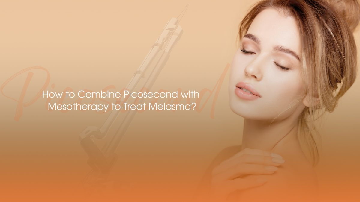 glutathione mesotherapy for melasma How to Combine Picosecond with Mesotherapy to Treat Melasma?