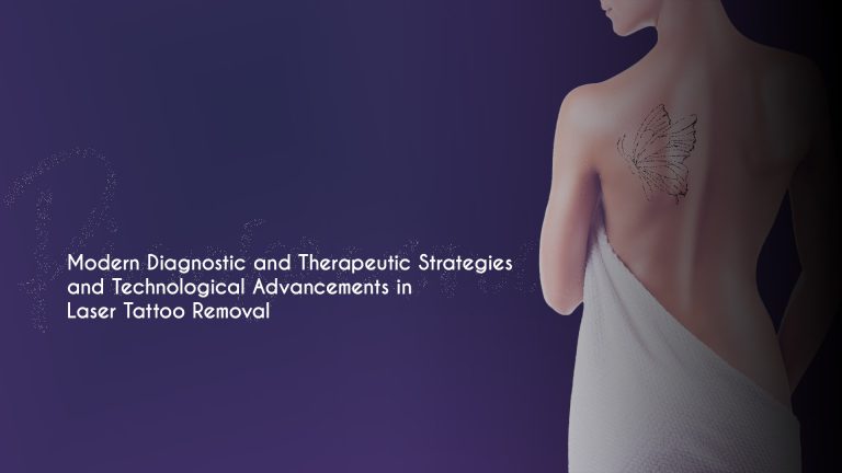 Modern Diagnostic and Therapeutic Strategies and Technological Advancements in Laser Tattoo Removal
